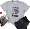 I Have The Best Mum in the World Shirt | Mothers Day Gift - Funny Shirt Women - Gift for Mom - Mothers Day Shirt - Best Mother Shirt - eBollo.com
