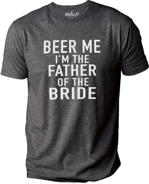 Beer Me I'm The Father of the Bride Shirt - Funny Shirt for Men - Fathers Day Gift - Dad Shirt - Funny Dad Gift - Beer Me Shirt - Funny Tee - eBollo.com