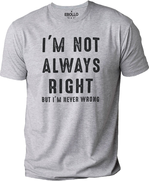 Funny Shirt Men | I'm Not Always Right But I'm Never Wrong | Fathers Day Gift - Husband Tshirt - Funny Wife Gift - Sarcasm Funny T Shirt Tee - eBollo.com