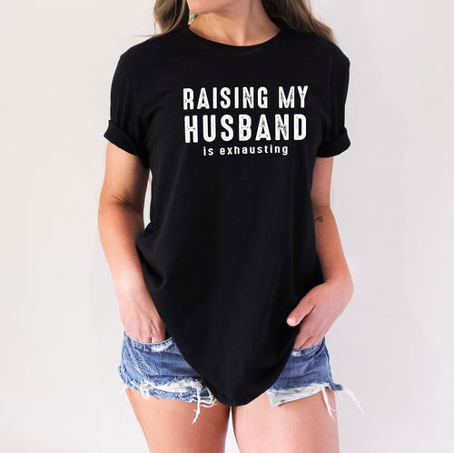 Raising My Husband Is Exhausting | Funny T-Shirt - Mothers Day Gift - Funny Husband Shirt - Husband Gift - Wife TShirt - Gift for Her - eBollo.com